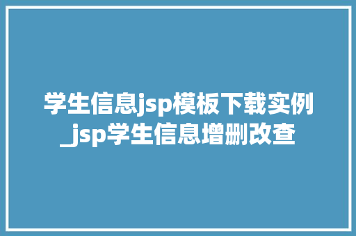 学生信息jsp模板下载实例_jsp学生信息增删改查