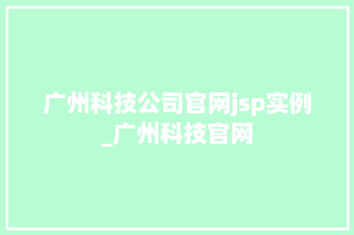 广州科技公司官网jsp实例_广州科技官网