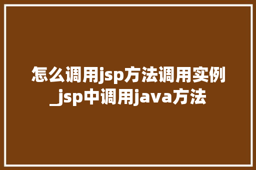 怎么调用jsp方法调用实例_jsp中调用java方法