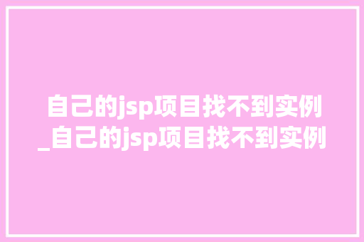 自己的jsp项目找不到实例_自己的jsp项目找不到实例文件