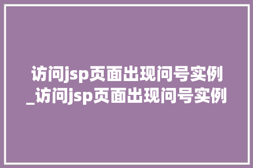 访问jsp页面出现问号实例_访问jsp页面出现问号实例错误