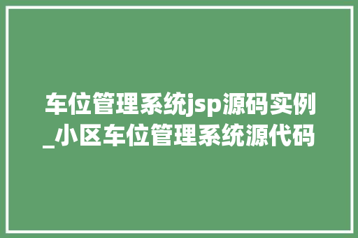 车位管理系统jsp源码实例_小区车位管理系统源代码