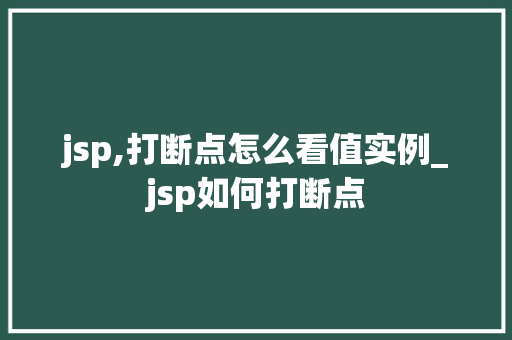 jsp,打断点怎么看值实例_jsp如何打断点
