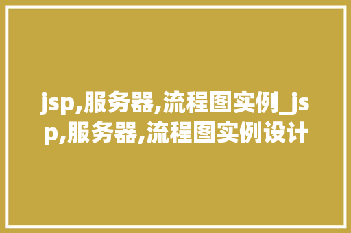 jsp,服务器,流程图实例_jsp,服务器,流程图实例设计