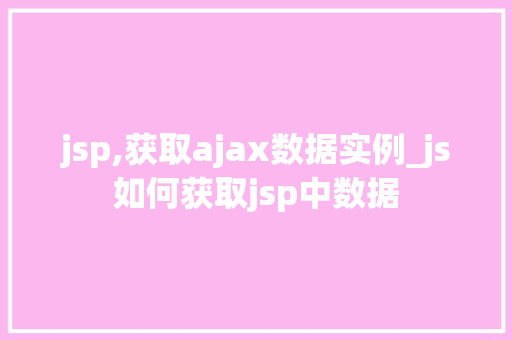 jsp,获取ajax数据实例_js如何获取jsp中数据