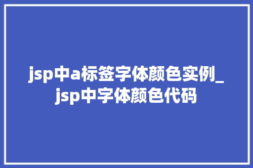 jsp中a标签字体颜色实例_jsp中字体颜色代码