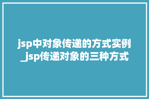 jsp中对象传递的方式实例_jsp传递对象的三种方式