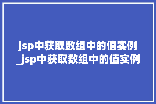jsp中获取数组中的值实例_jsp中获取数组中的值实例有哪些