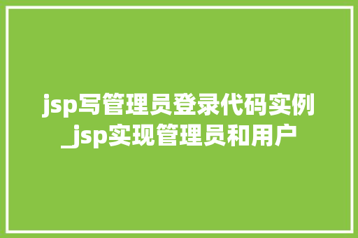 jsp写管理员登录代码实例_jsp实现管理员和用户