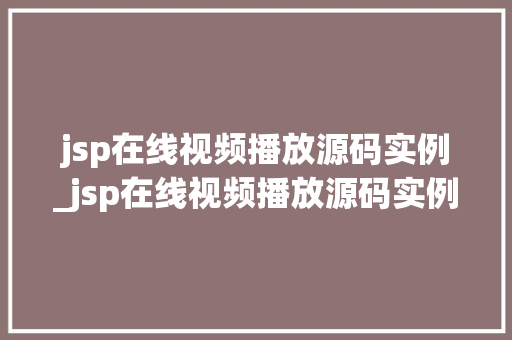 jsp在线视频播放源码实例_jsp在线视频播放源码实例是什么