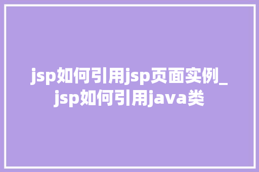 jsp如何引用jsp页面实例_jsp如何引用java类