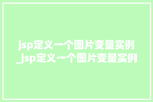 jsp定义一个图片变量实例_jsp定义一个图片变量实例是什么