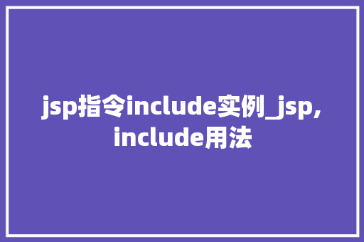 jsp指令include实例_jsp,include用法