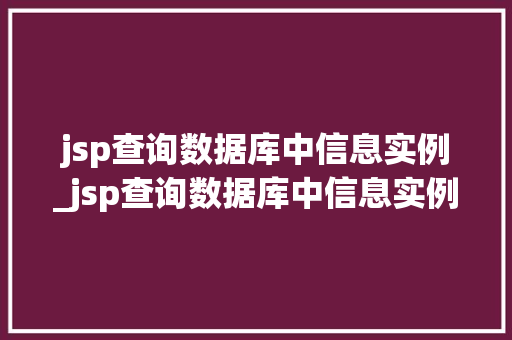 jsp查询数据库中信息实例_jsp查询数据库中信息实例有哪些