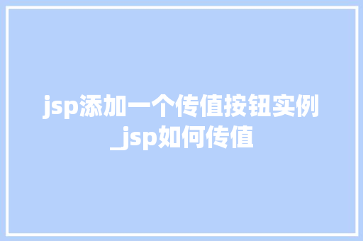 jsp添加一个传值按钮实例_jsp如何传值  第1张