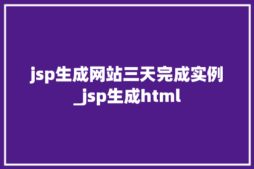 jsp生成网站三天完成实例_jsp生成html