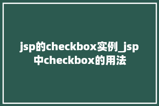 jsp的checkbox实例_jsp中checkbox的用法