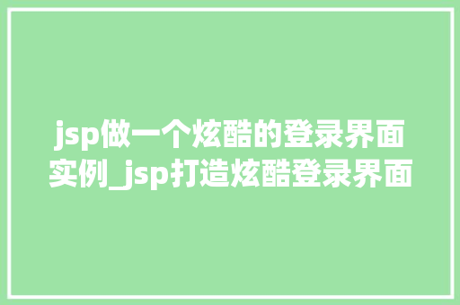 jsp做一个炫酷的登录界面实例_jsp打造炫酷登录界面实例让你的网站更上一层楼