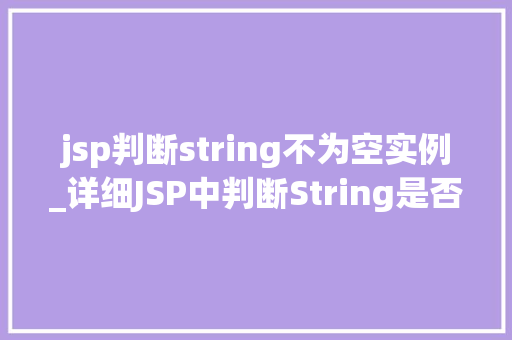 jsp判断string不为空实例_详细JSP中判断String是否为空的实例详解