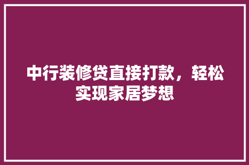 中行装修贷直接打款，轻松实现家居梦想