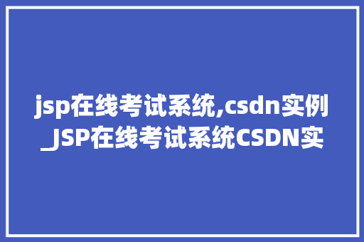 jsp在线考试系统,csdn实例_JSP在线考试系统CSDN实例搭建与实战详解