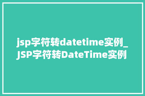 jsp字符转datetime实例_JSP字符转DateTime实例实战与代码展示