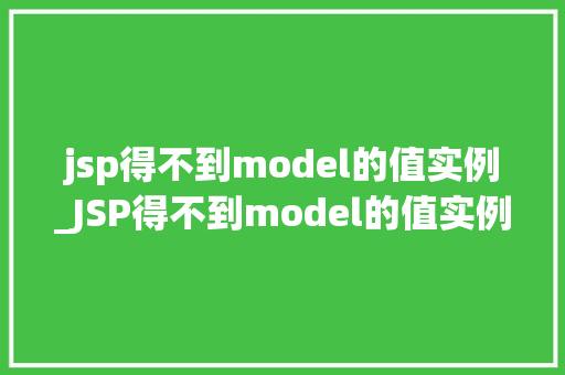 jsp得不到model的值实例_JSP得不到model的值实例原因分析及解决方法