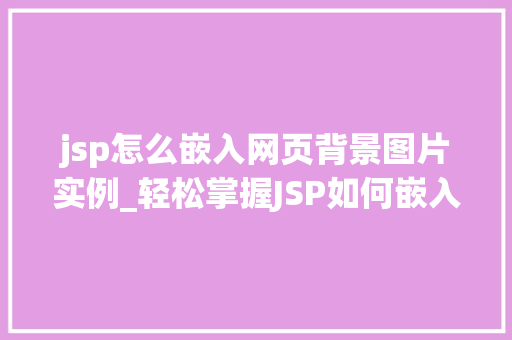 jsp怎么嵌入网页背景图片实例_轻松掌握JSP如何嵌入网页背景图片实例详解