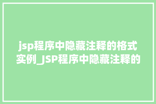 jsp程序中隐藏注释的格式实例_JSP程序中隐藏注释的格式实例注释的巧妙运用