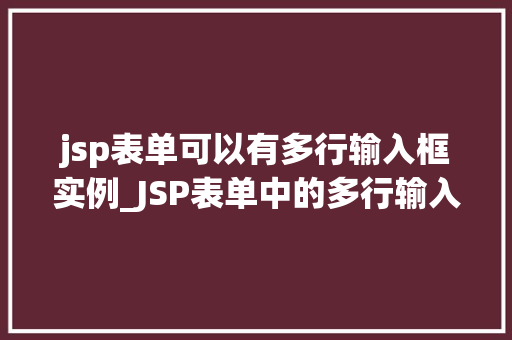 jsp表单可以有多行输入框实例_JSP表单中的多行输入框实例打造高效互动体验