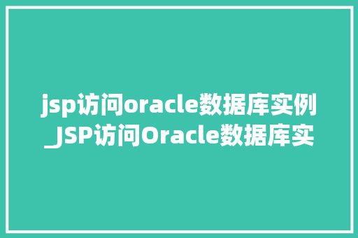 jsp访问oracle数据库实例_JSP访问Oracle数据库实例方法与方法