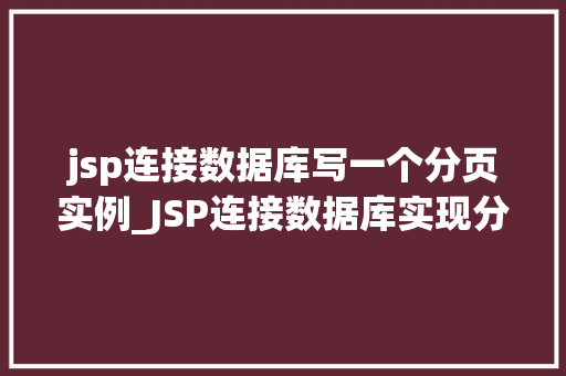jsp连接数据库写一个分页实例_JSP连接数据库实现分页功能实例详解