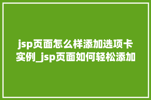 jsp页面怎么样添加选项卡实例_jsp页面如何轻松添加选项卡实例打造炫酷交互体验