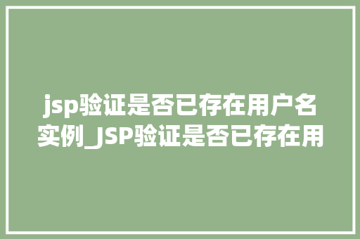 jsp验证是否已存在用户名实例_JSP验证是否已存在用户名实例如何实现高效的用户名检测