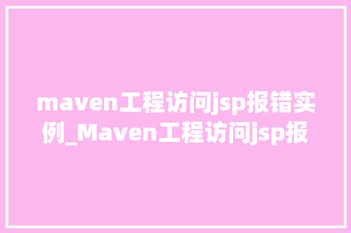 maven工程访问jsp报错实例_Maven工程访问jsp报错实例及解决方法