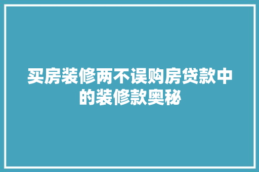 买房装修两不误购房贷款中的装修款奥秘