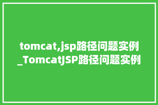 tomcat,jsp路径问题实例_TomcatJSP路径问题实例分析及解决步骤