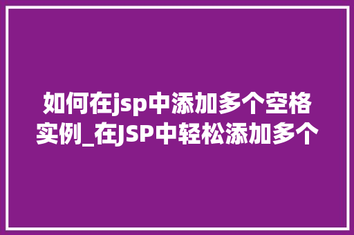 如何在jsp中添加多个空格实例_在JSP中轻松添加多个空格实例详解与方法分享  第1张