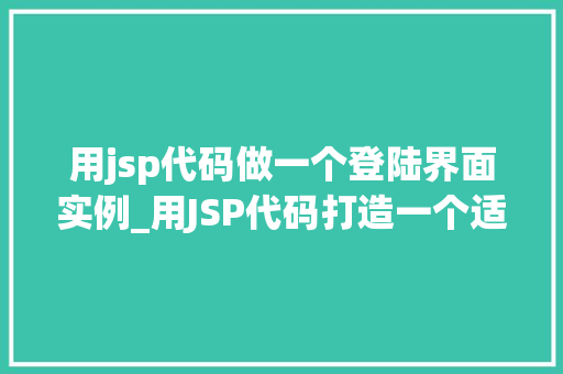 用jsp代码做一个登陆界面实例_用JSP代码打造一个适用登录界面实例从入门到精通