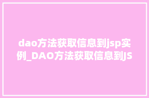 dao方法获取信息到jsp实例_DAO方法获取信息到JSP实例实现前后端交互的桥梁