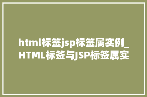 html标签jsp标签属实例_HTML标签与JSP标签属实例与实战方法