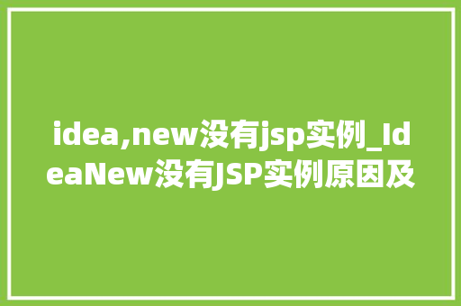 idea,new没有jsp实例_IdeaNew没有JSP实例原因及解决方法