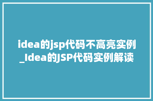 idea的jsp代码不高亮实例_Idea的JSP代码实例解读与注意事项