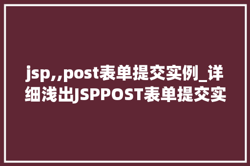 jsp,,post表单提交实例_详细浅出JSPPOST表单提交实例