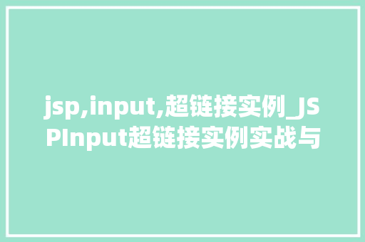 jsp,input,超链接实例_JSPInput超链接实例实战与方法分享