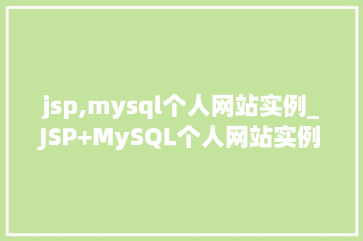 jsp,mysql个人网站实例_JSP+MySQL个人网站实例打造属于自己的在线家园