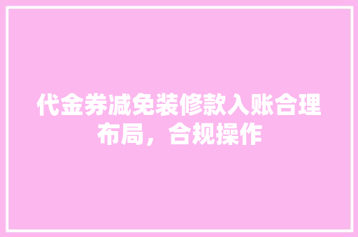 代金券减免装修款入账合理布局，合规操作