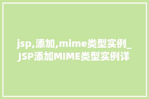 jsp,添加,mime类型实例_JSP添加MIME类型实例详解让你的网站更上一层楼