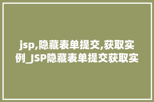 jsp,隐藏表单提交,获取实例_JSP隐藏表单提交获取实例与方法全