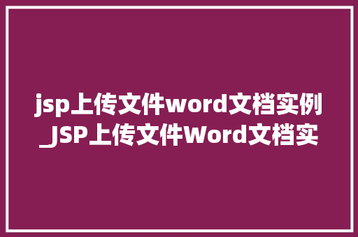 jsp上传文件word文档实例_JSP上传文件Word文档实例轻松实现文件上传与处理